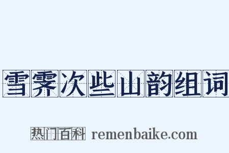 雪霁次些山韵组词是什么意思的图片